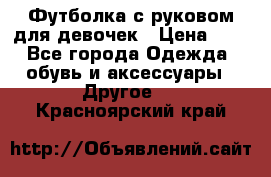 Футболка с руковом для девочек › Цена ­ 4 - Все города Одежда, обувь и аксессуары » Другое   . Красноярский край